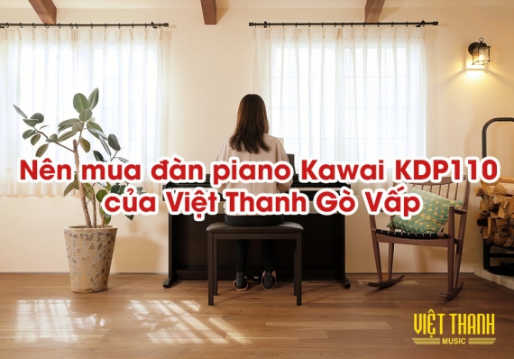 Nên mua đàn piano Kawai KDP110 của Việt Thanh Gò Vấp